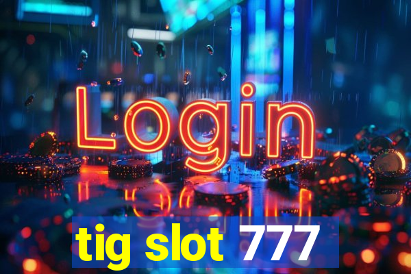 tig slot 777